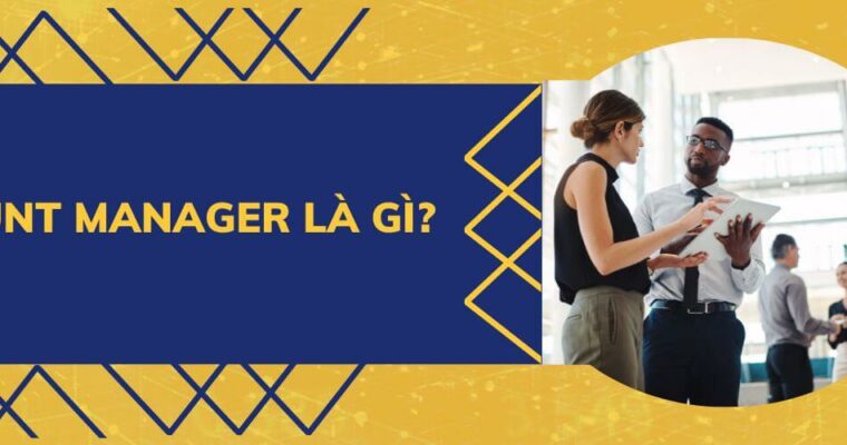 Account manager là gì? Công việc của một account manager là gì?