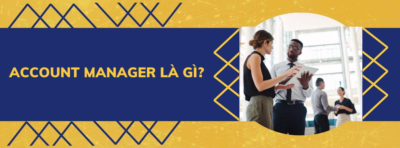 Account manager là gì? Công việc của một account manager là gì?