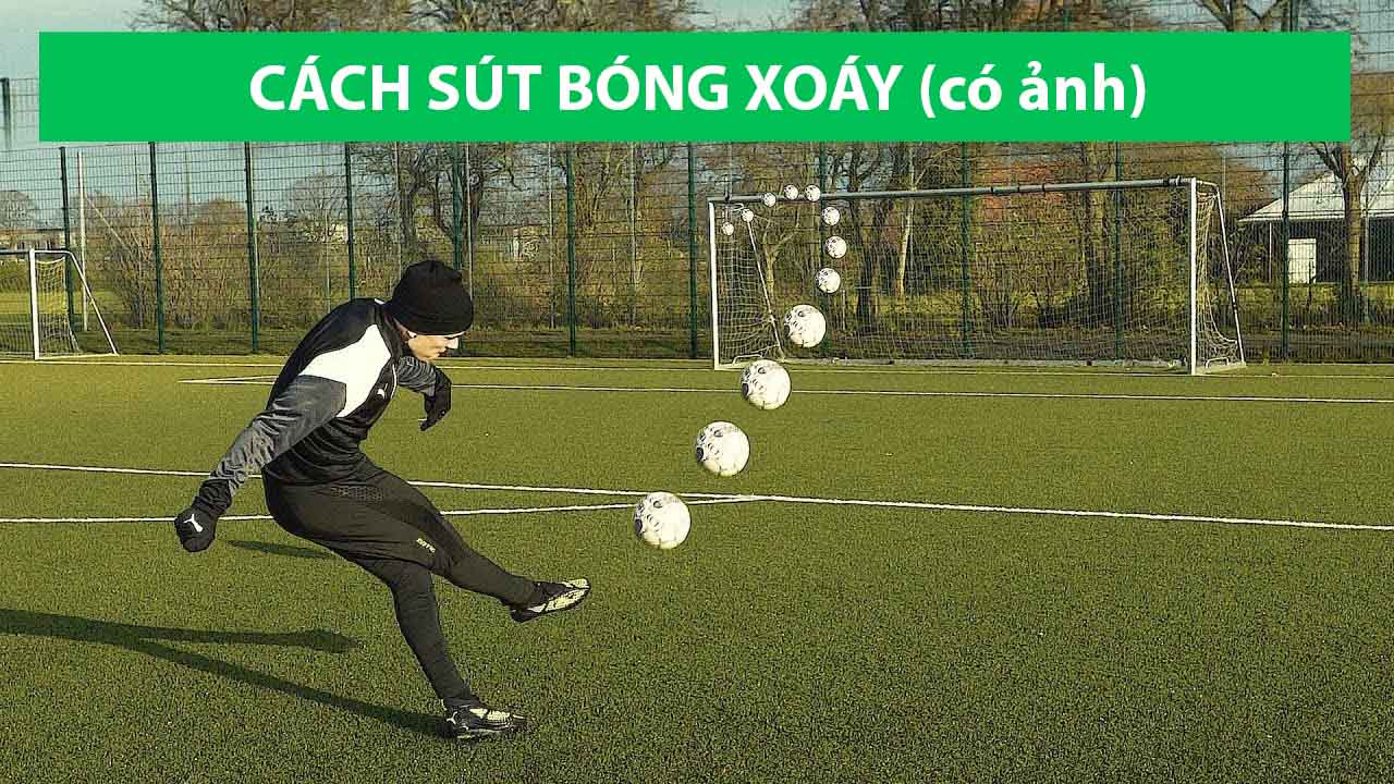 Hướng dẫn chi tiết các bước thực hiện sút xoáy 