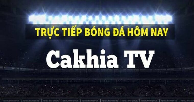 CakhiaTV – Website trực tiếp bóng đá miễn phí, mượt và đáng tin nhất 2025