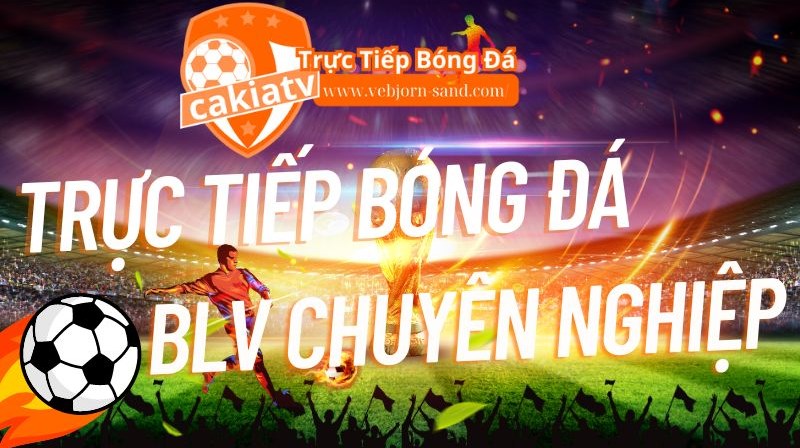 Cakhia Live – Trang tường thuật trực tiếp bóng đá hôm nay số 1 Việt Nam